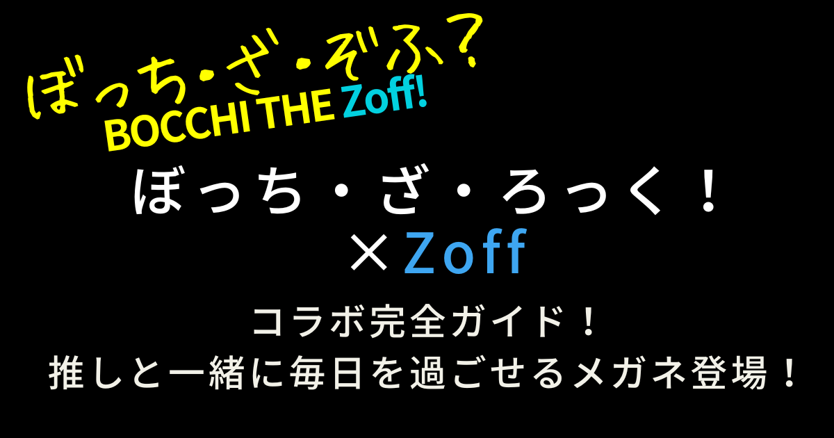 ぼっち・ざ・ろっく!×Zoffコラボ完全ガイド!推しと一緒に毎日を過ごせるメガネ登場! | ぼっち・ざ・ろっく声優.ch